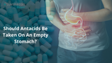 Should Antacids Be Taken On An Empty Stomach?